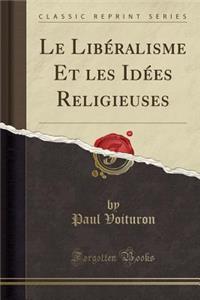 Le LibÃ©ralisme Et Les IdÃ©es Religieuses (Classic Reprint)