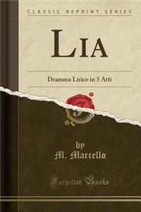 Lia: Dramma Lirico in 5 Atti (Classic Reprint)