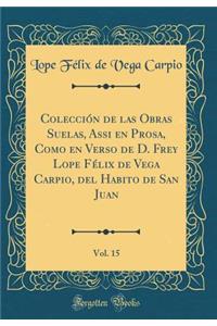 Colección de Las Obras Suelas, Assi En Prosa, Como En Verso de D. Frey Lope Félix de Vega Carpio, del Habito de San Juan, Vol. 15 (Classic Reprint)