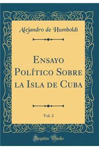 Ensayo PolÃ­tico Sobre La Isla de Cuba, Vol. 2 (Classic Reprint)