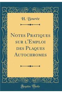 Notes Pratiques Sur l'Emploi Des Plaques Autochromes (Classic Reprint)
