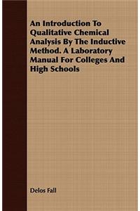 An Introduction To Qualitative Chemical Analysis By The Inductive Method. A Laboratory Manual For Colleges And High Schools