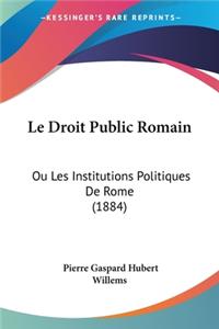 Le Droit Public Romain: Ou Les Institutions Politiques De Rome (1884)