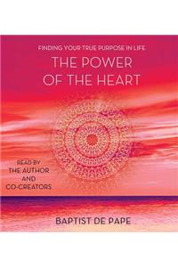 The Power of the Heart: Finding Your True Purpose in Life