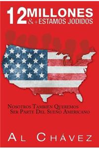 12 Millones & + Estamos Jodidos: Nosotros También Queremos Ser Parte Del Sueño Americano