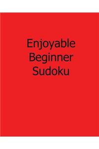 Enjoyable Beginner Sudoku: Fun, Large Print Sudoku Puzzles