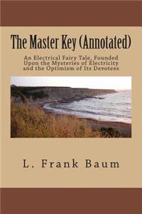 The Master Key (Annotated): An Electrical Fairy Tale, Founded Upon the Mysteries of Electricity and the Optimism of Its Devotees