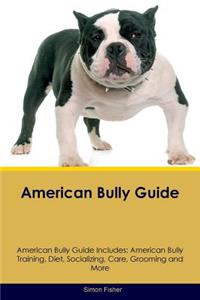 American Bully Guide American Bully Guide Includes: American Bully Training, Diet, Socializing, Care, Grooming, Breeding and More