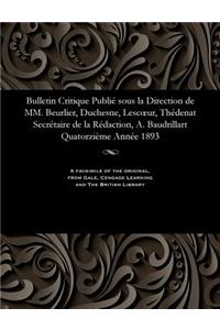 Bulletin Critique Publié Sous La Direction de MM. Beurlier, Duchesne, Lescoeur, Thédenat Secrétaire de la Rédaction, A. Baudrillart Quatorzième Année 1893