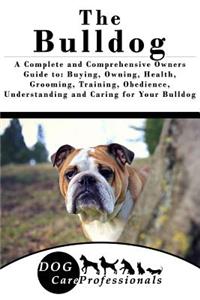 The Bulldog: A Complete and Comprehensive Owners Guide To: Buying, Owning, Health, Grooming, Training, Obedience, Understanding and Caring for Your Bulldog