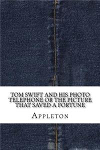 Tom Swift and His Photo Telephone or the Picture That Saved a Fortune