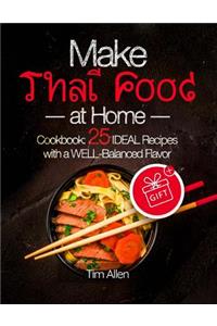 Make Thai Food at Home.: Cookbook 25 Ideal Recipes with a Well-Balanced Flavor.