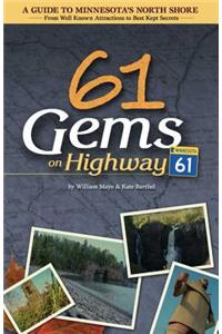 61 Gems on Highway 61: A Guide to Minnesota's North Shore--From Well Known Attractions to Best Kept Secrets