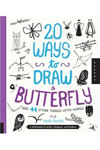 20 Ways to Draw a Butterfly and 44 Other Things with Wings