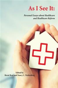 As I See It: Personal Essays about Health Care and Health Care Reform in the United States