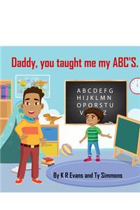 Daddy, you taught me my ABC'S.