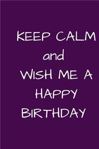 Keep Calm and Wish Me a Happy Birthday