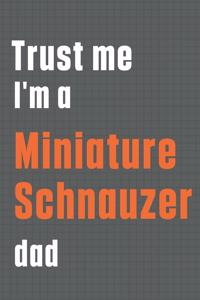 Trust me I'm a Miniature Schnauzer dad