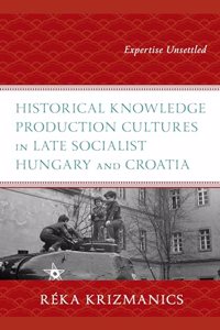 Historical Knowledge Production Cultures in Late Socialist Hungary and Croatia