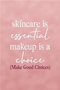 Skincare Is Essential, Makeup Is A Choice. (Make Good Choices)