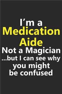 I'm a Medication Aide Not A Magician But I Can See Why You Might Be Confused