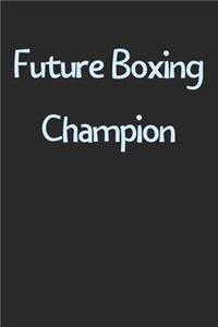 Future Boxing Champion: Lined Journal, 120 Pages, 6 x 9, Funny Boxing Gift Idea, Black Matte Finish (Future Boxing Champion Journal)