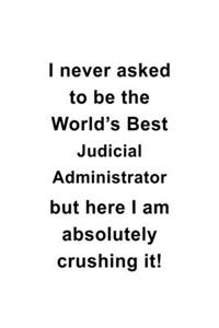 I Never Asked To Be The World's Best Judicial Administrator But Here I Am Absolutely Crushing It