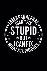 I am A Paralegal I Can't Fix Stupid But I Can Fix What Stupid Does