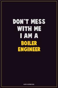 Don't Mess With Me, I Am A Boiler Engineer