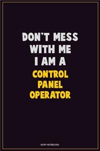 Don't Mess With Me, I Am A Control panel Operator