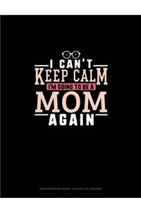 I Can't Keep Calm I'm Going To Be A Mom Again