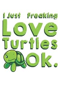 I Just Freaking Love Turtles Ok
