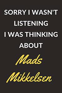 Sorry I Wasn't Listening I Was Thinking About Mads Mikkelsen