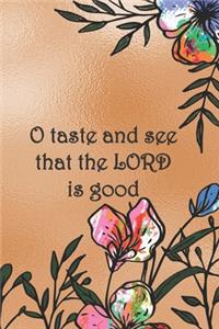 O taste and see that the LORD is good.