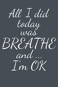 All I did today was BREATHE and ... I'm OK