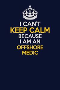 I Can't Keep Calm Because I Am An Offshore Medic