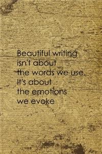 Beautiful Writing Isn't About The Words We Use It's About The Emotions We Evoke