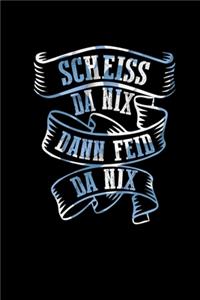 Scheiss Da Nix Dann Feid Da Nix