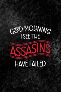 Good Morning I See The Assasins Have Failed