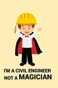 I'm a Civil Engineer Not a Magician: I'M A CIVIL ENGINEER NOT A MAGICIAN Notebooks are a very essential part for taking notes, as a diary, writing thoughts and inspirations, tracking yo