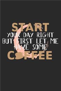 Start Your Day Right But First Let Me Have Some Coffee
