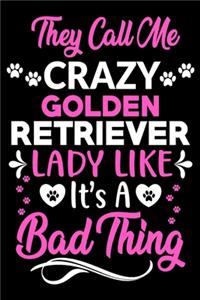 They call me crazy Golden Retriever lady like.It's a bad thing