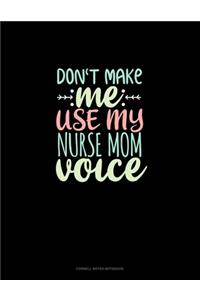 Don't Make Me Use My Nurse Mom Voice