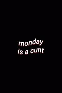 monday is a cunt