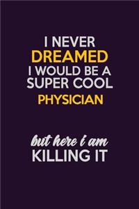 I Never Dreamed I Would Be A Super cool Physician But Here I Am Killing It