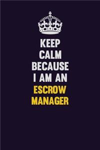 Keep Calm Because I Am An Escrow Manager
