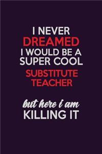 I Never Dreamed I Would Be A Super cool substitute teacher But Here I Am Killing It
