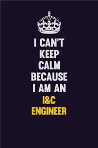 I can't Keep Calm Because I Am An I&C Engineer