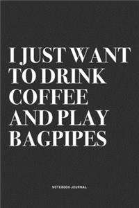 I Just Want To Drink Coffee And Play Bagpipes
