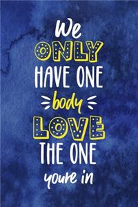 We Only Have One Body Love The One You're In!